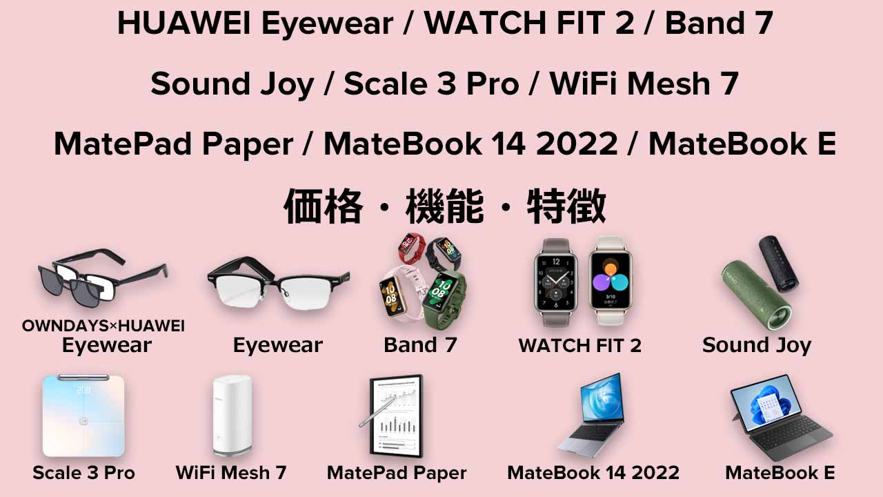 HUAWEI Eyewear / WATCH FIT 2 / Band 7 / Sound Joy / Scale 3 Pro / WiFi Mesh 7 / MatePad Paper / MateBook 14 2022 / MateBook Eの価格・機能・特徴｜まとめ