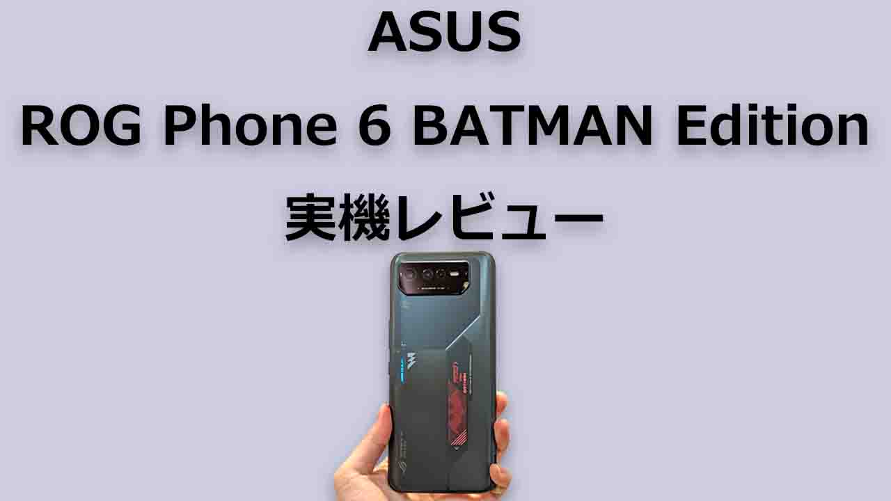 【実機レビュー】 ROG Phone 6 BATMAN Edition（バットマン エディション）