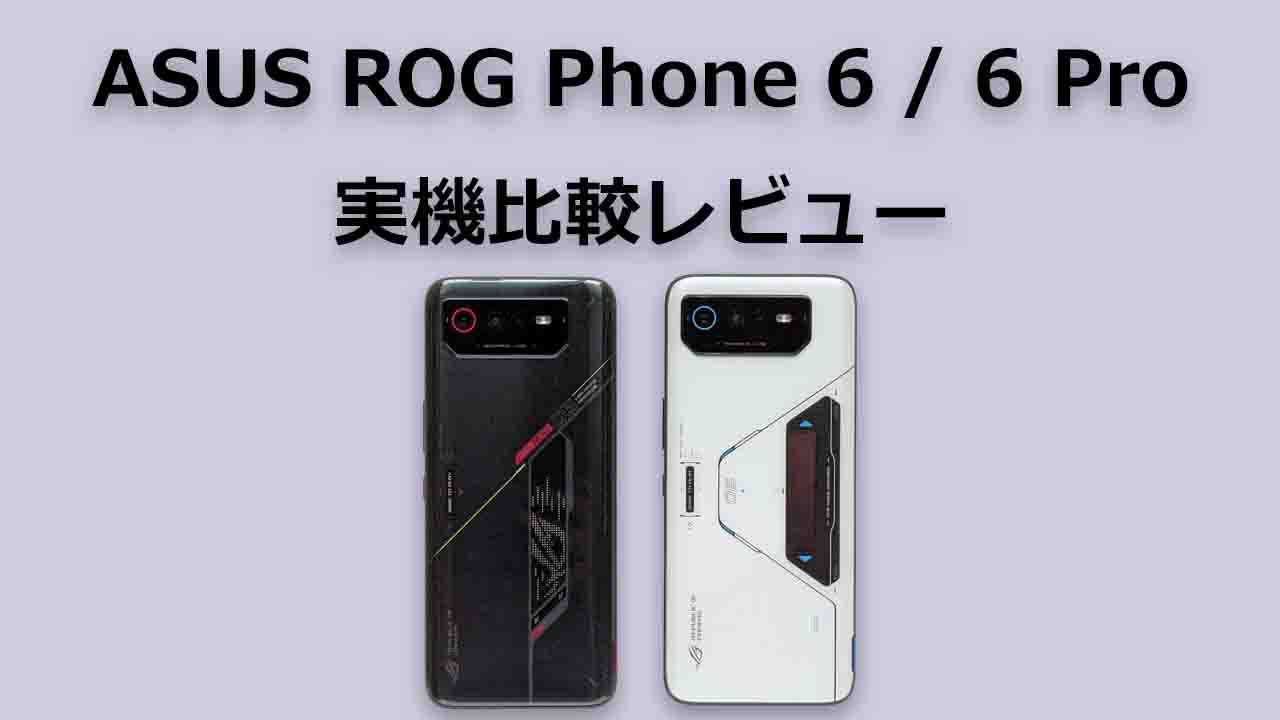 【実機レビュー】ROG Phone 6とROG Phone 6 Proの違いを比較
