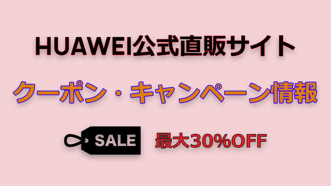 【11月】HUAWEI公式通販サイトのクーポン・キャンペーン情報 まとめ