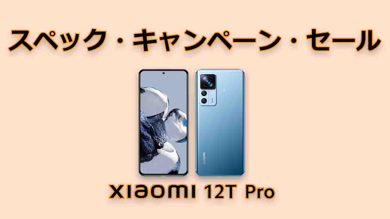 Xiaomi 12T Proのスペック・キャンペーン・セール・レビュー まとめ