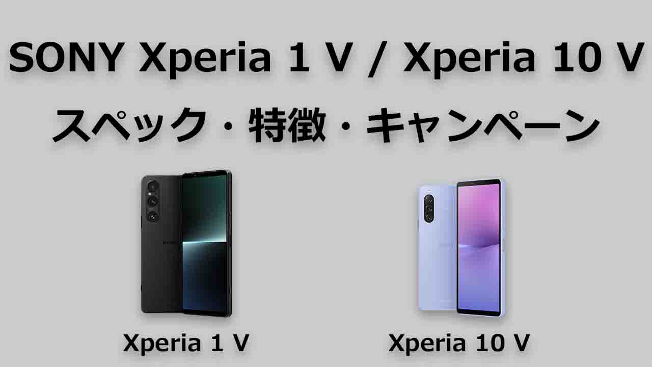 Xperia 1 V Xperia 10 Vのスペック・特長・キャンペーン・価格・予約開始日・発売日