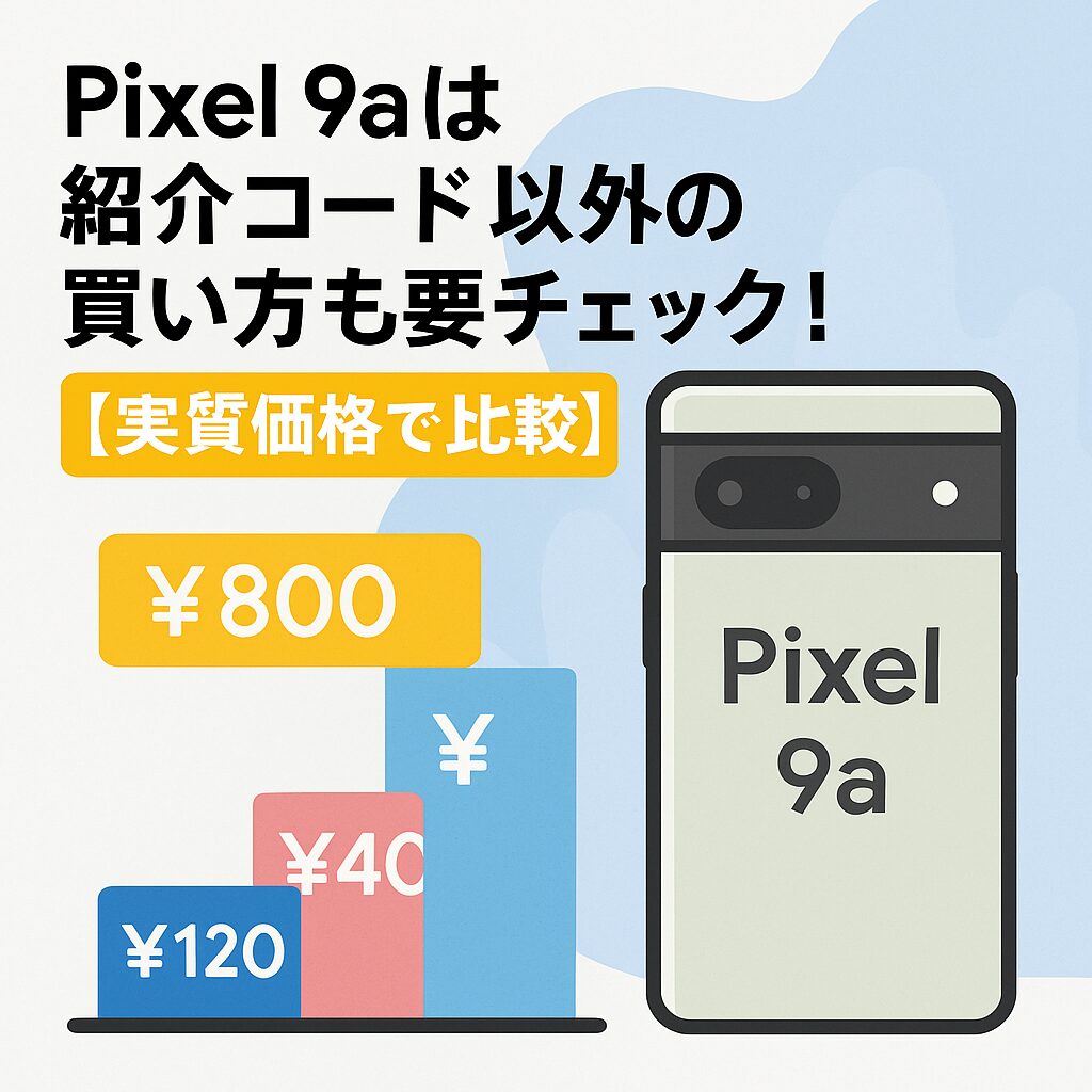 Pixel 9aは紹介コード以外の買い方も要チェック！【実質価格で比較】